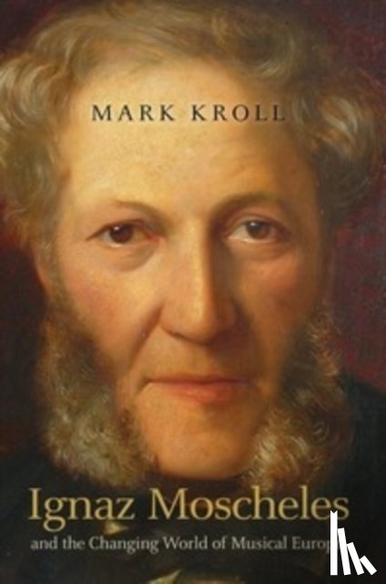Kroll, Mark (Customer) - Ignaz Moscheles and the Changing World of Musical Europe