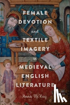 McKay, Dr Anna - Female Devotion and Textile Imagery in Medieval English Literature