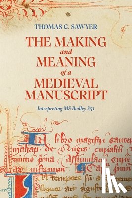 Sawyer, Thomas C. - The Making and Meaning of a Medieval Manuscript