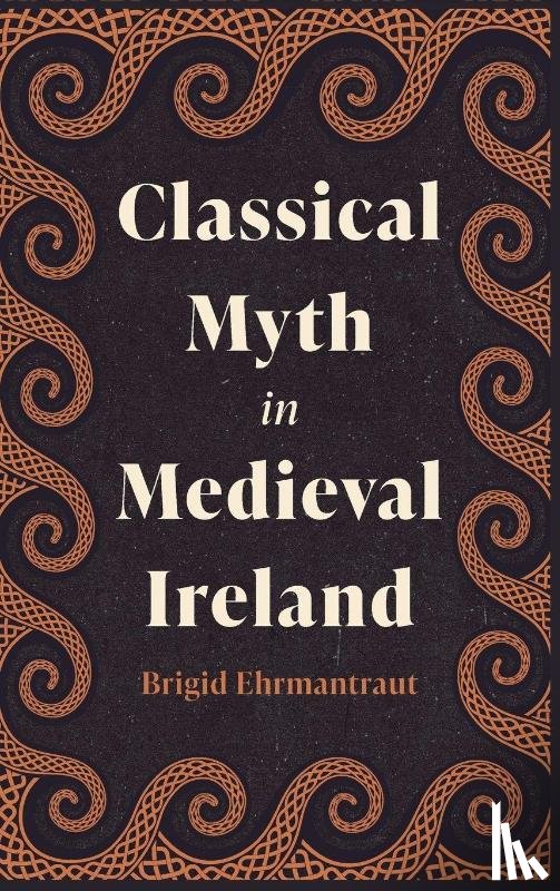 Ehrmantraut, Brigid - Classical Myth in Medieval Ireland