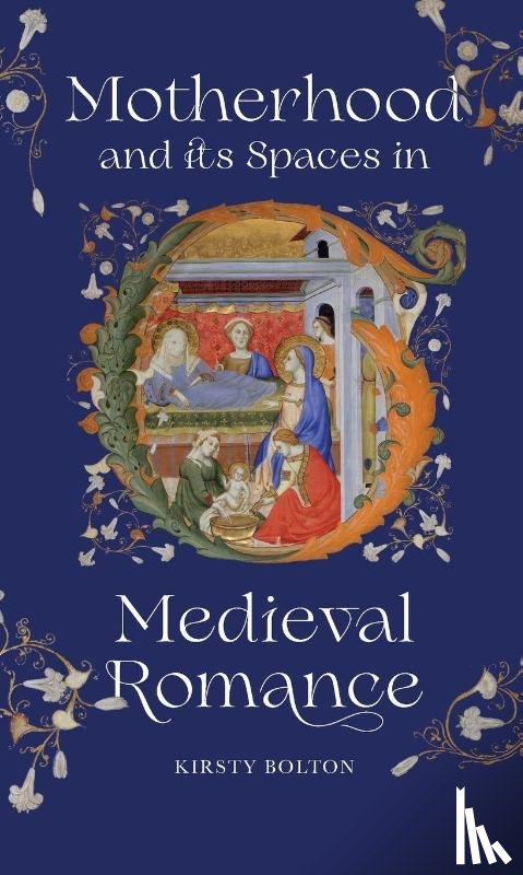 Bolton, Dr Kirsty - Motherhood and its Spaces in Medieval Romance