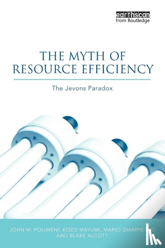 Polimeni, John M., Mayumi, Kozo, Giampietro, Mario, Alcott, Blake - The Myth of Resource Efficiency