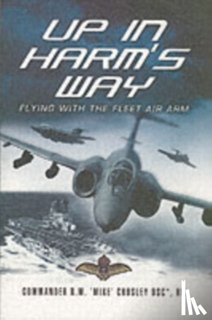 Crosley, Commander R. Mike - Up in Harm's Way: Flying With the Fleet Air Arm