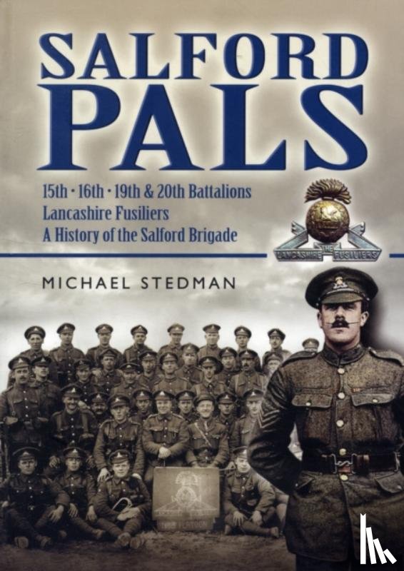 Stedman, Michael - Salford Pals: A History of the Salford Brigade: 15th, 16th, 19th and 20th Battalions Lancashire Fusiliers