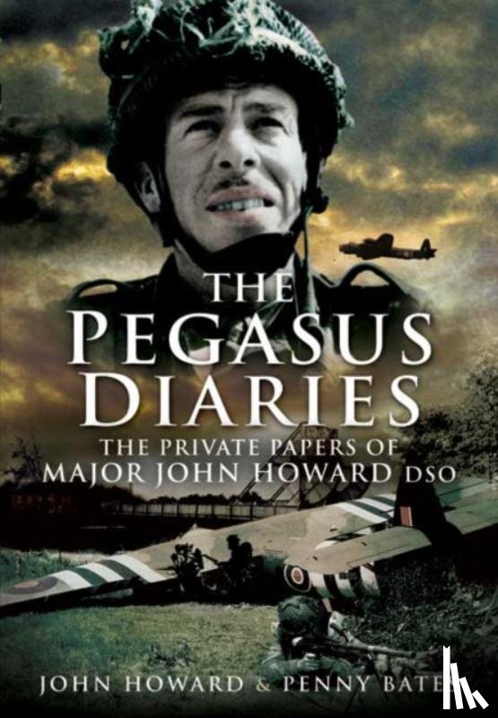 Howard, John, Bates, Penny - Pegasus Diaries: The Private Papers of Major John Horward DSO