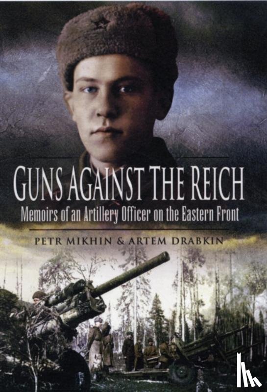 Mikhin, Petr - Guns Against the Reich: Memoirs of an Artillery Officer on the Eastern Front