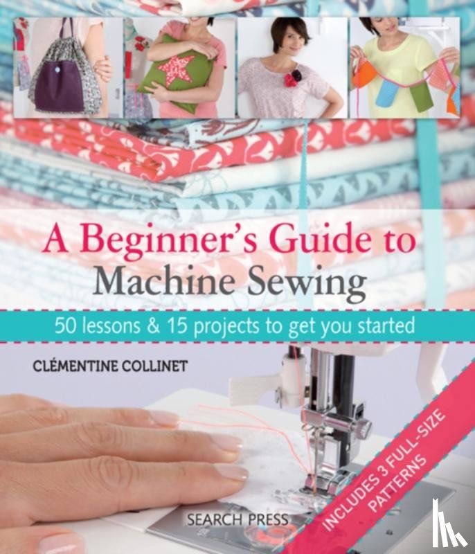 Collinet, Clementine - A Beginner's Guide to Machine Sewing