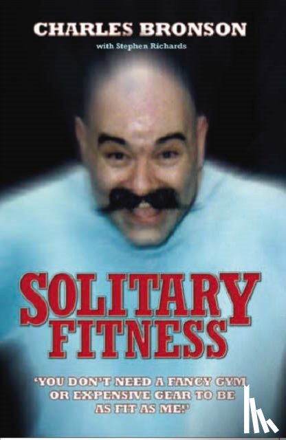 Bronson, Charles - Solitary Fitness - The Ultimate Workout From Britain's Most Notorious Prisoner