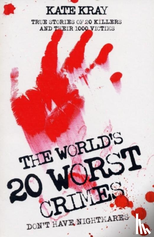 Kray, Kate - The World's Twenty Worst Crimes - True Stories of 10 Killers and Their 3000 Victims