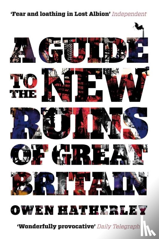 Hatherley, Owen - A Guide to the New Ruins of Great Britain