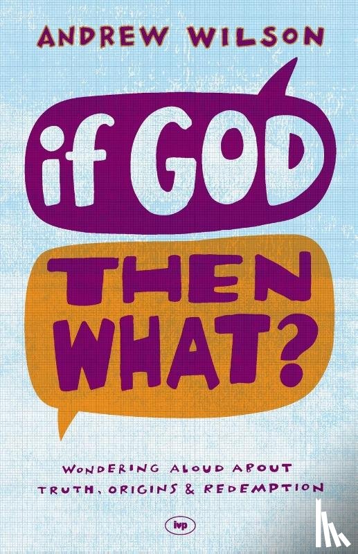 Wilson, Andrew (Author) - If God, Then What?