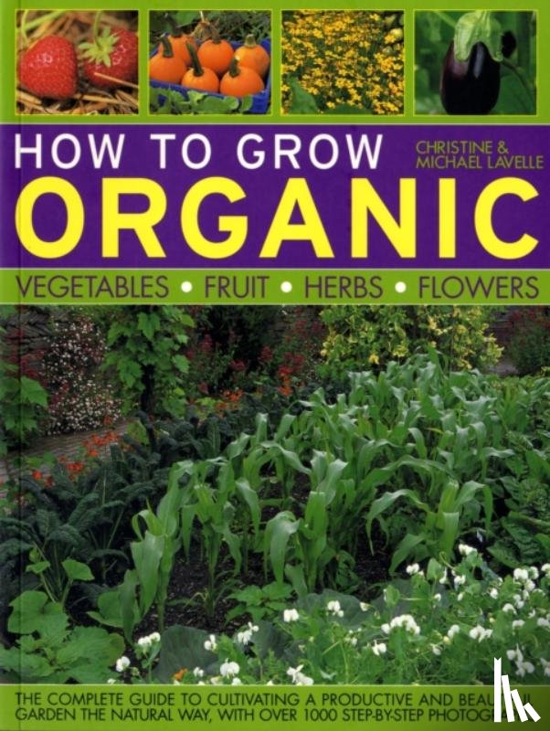 Lavelle, Christine - How to Grow Organic Vegetables, Fruit, Herbs and Flowers