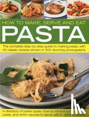 Wright, Jeni - How to Make, Serve and Eat Pasta