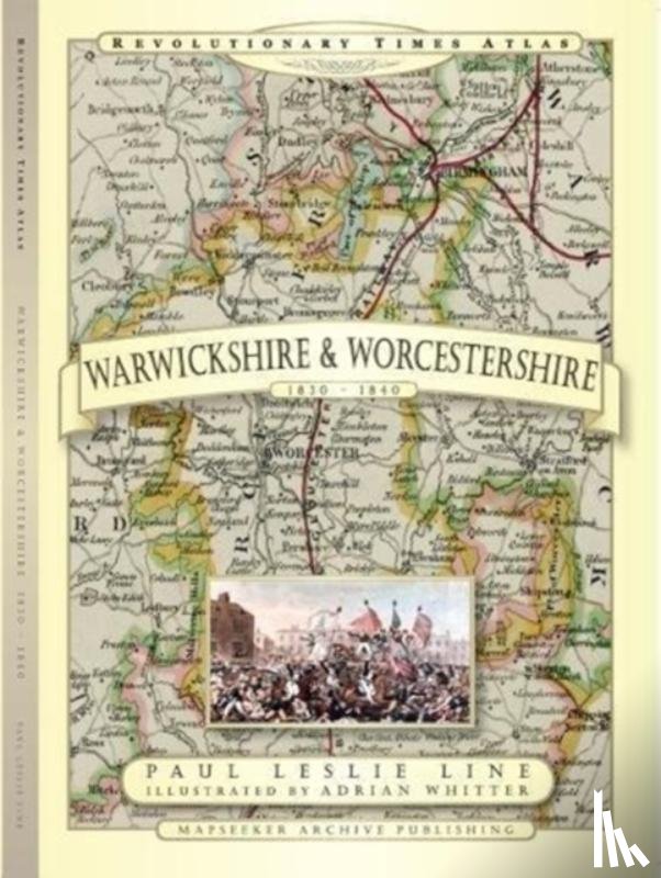 Line, Paul Leslie - Revolutionary Times Atlas of Warwickshire and Worcestershire - 1830-1840
