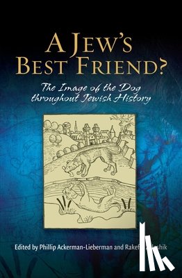 Ackerman-Lieberman, Phillip - A Jew's Best Friend?: The Image of the Dog Throughout Jewish History