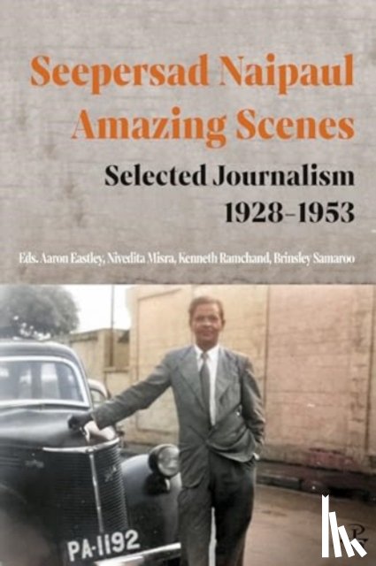 Naipaul, Seepersad - Seepersad Naipaul, Amazing Scenes: Selected Journalism 1928-1953