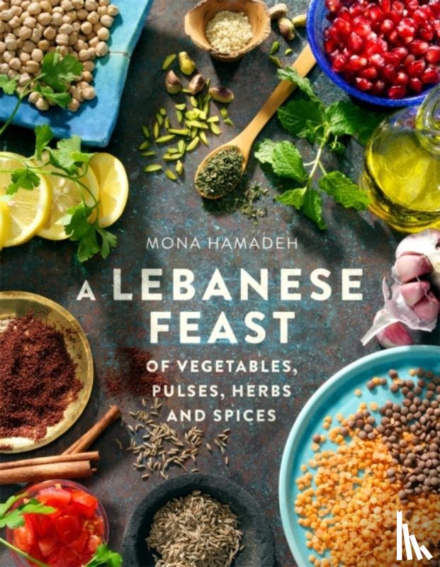 Hamadeh, Mona - A Lebanese Feast of Vegetables, Pulses, Herbs and Spices