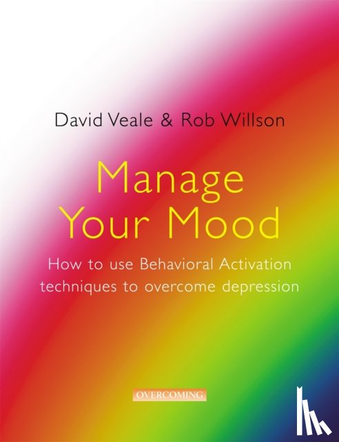 Veale, David, Willson, Rob - Manage Your Mood: How to Use Behavioural Activation Techniques to Overcome Depression