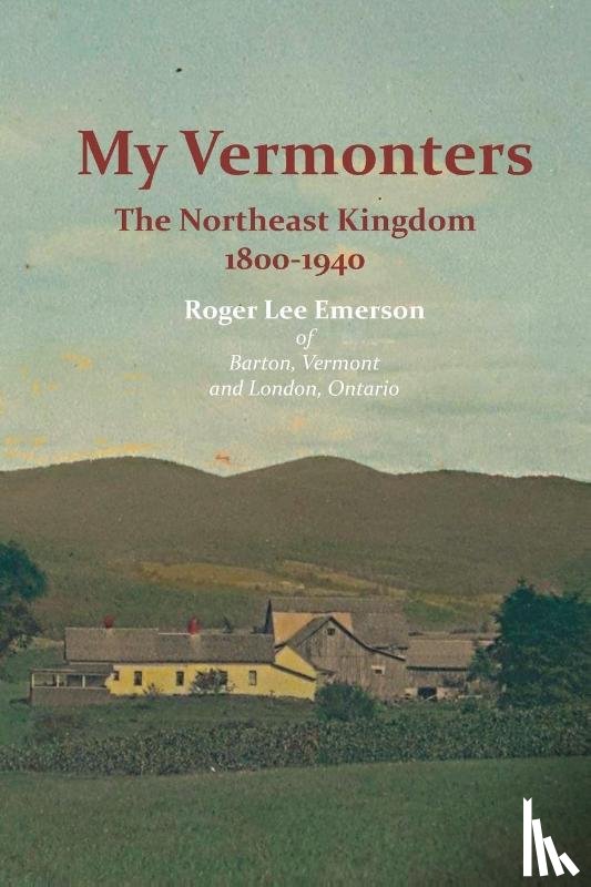 Emerson, Roger Lee - My Vermonters: The Northeast Kingdom 1800-1940