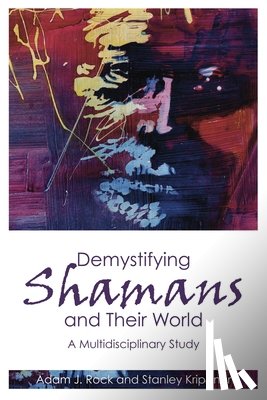 Rock, Adam J., Krippner, Stanley - Demystifying Shamans and their World