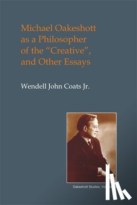 Coats, Wendell John - Michael Oakeshott as a Philosopher of the "Creative"