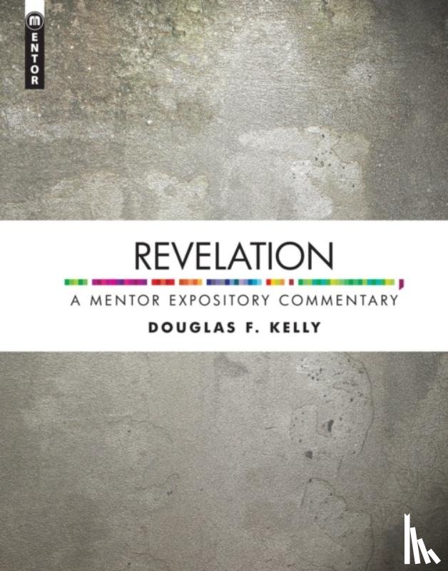 Kelly, Douglas F. - Revelation: A Mentor Expository Commentary