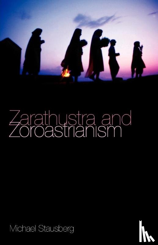 Stausberg, Michael - Zarathustra and Zoroastrianism