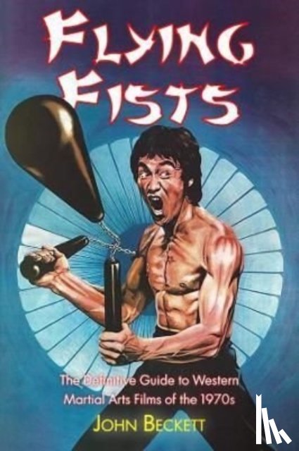 Beckett, John - Flying Fists: The Definitive Guide to Western Martial Arts Films of the 1970s