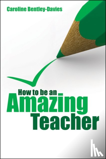 Bentley-Davies, Caroline - How to be an Amazing Teacher