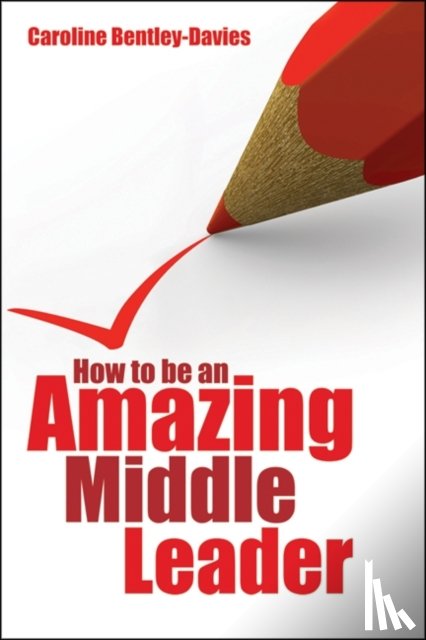 Bentley-Davies, Caroline - How to be an Amazing Middle Leader