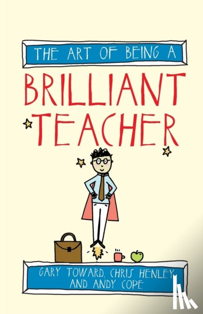 Cope, Andy, Toward, Gary, Henley, Chris - The Art of Being a Brilliant Teacher