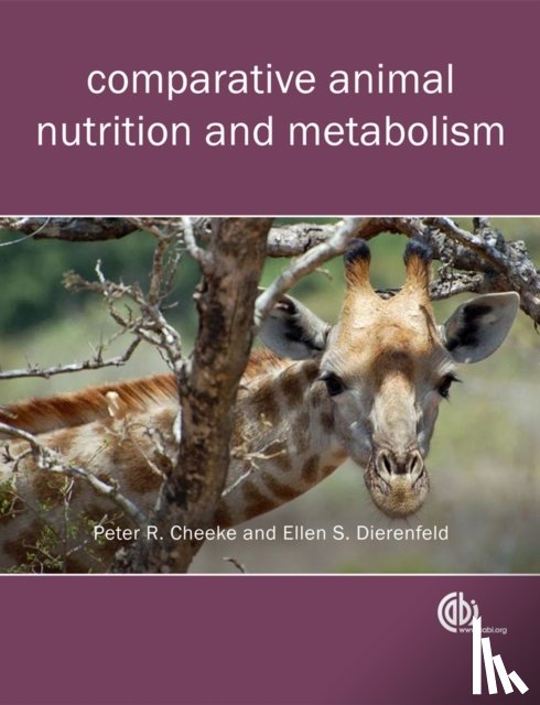 Cheeke, Peter Robert (Oregon State University, USA), Dierenfeld, Ellen (Formerly Novus International, Inc., USA) - Comparative Animal Nutrition and Metabolism