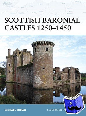 Brown, Michael - Scottish Baronial Castles 1250-1450