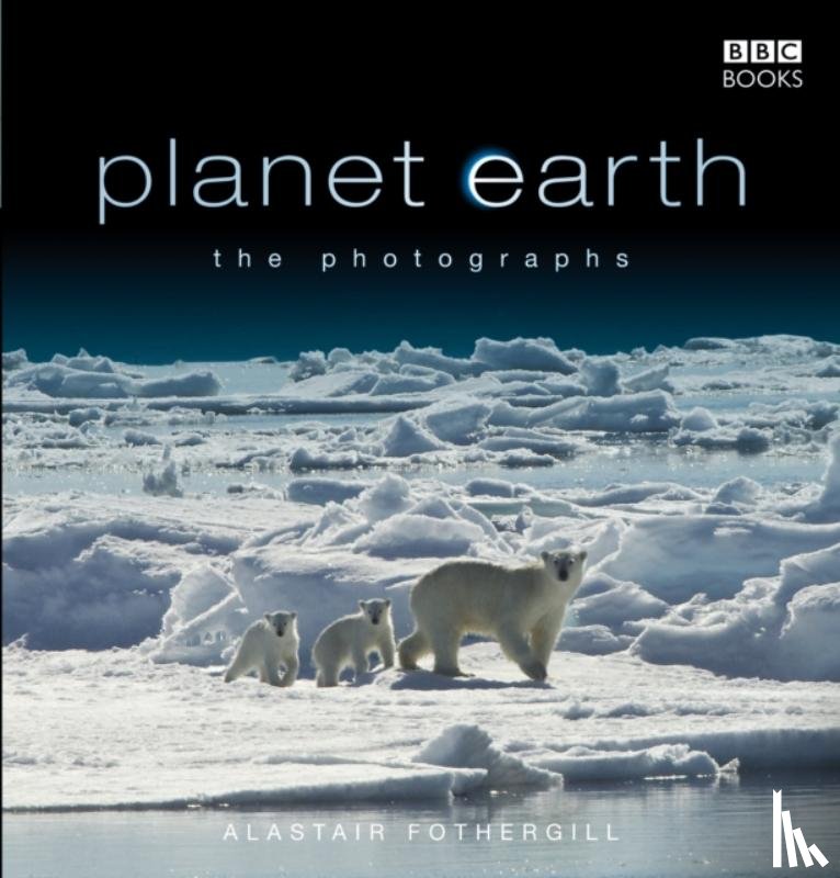 Fothergill, Alastair - Planet Earth: The Photographs
