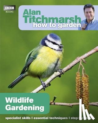 Titchmarsh, Alan - Alan Titchmarsh How to Garden: Wildlife Gardening