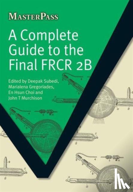 Subedi, Deepak, Gregoriades, Marialena, Choi, En Hsun, Murchison, John T - A Complete Guide to the Final FRCR 2B