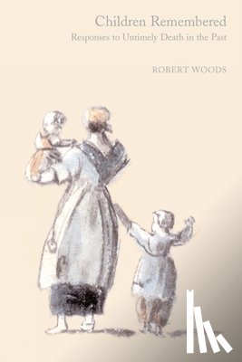 Woods, Robert - Children Remembered: Responses to Untimely Death in the Past