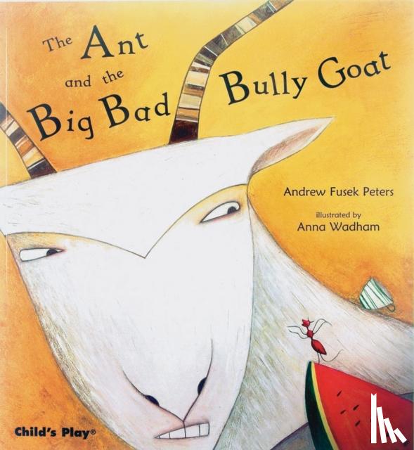 Andrew Fusek Peters, Anna Wadham - The Ant and the Big Bad Bully Goat
