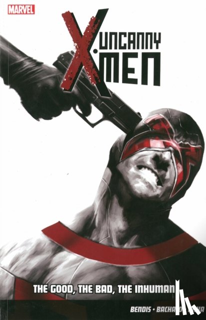 Bendis, Brian Michael - Uncanny X-Men Vol.3: The Good, The Bad, The Inhuman