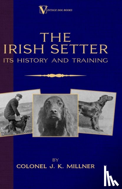 Millner, Colonel J.K. - The Irish Setter - Its History & Training (A Vintage Dog Books Breed Classic)