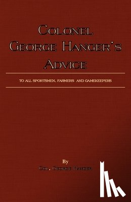 Hanger, Colonel George - Colonel George Hanger's Advice To All Sportsmen, Farmers And Gamekeepers (History Of Shooting Series)