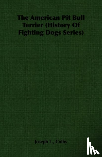 Colby, Joseph L. - The American Pit Bull Terrier (History Of Fighting Dogs Series)