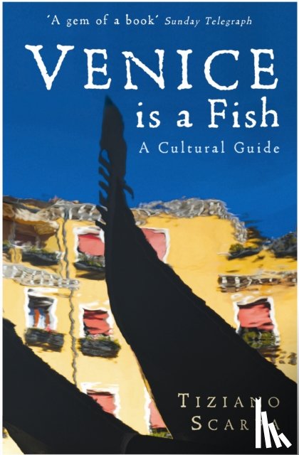 Scarpa, Tiziano - Venice is a Fish: A Cultural Guide