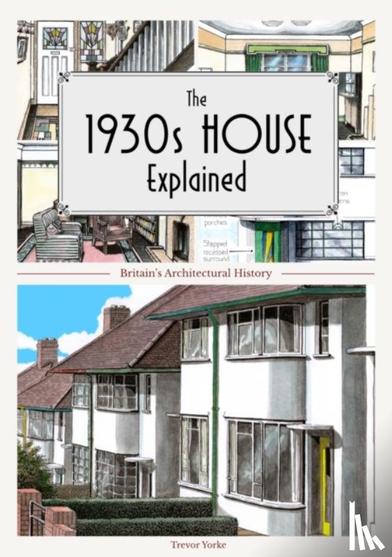 Yorke, Trevor - The 1930s House Explained