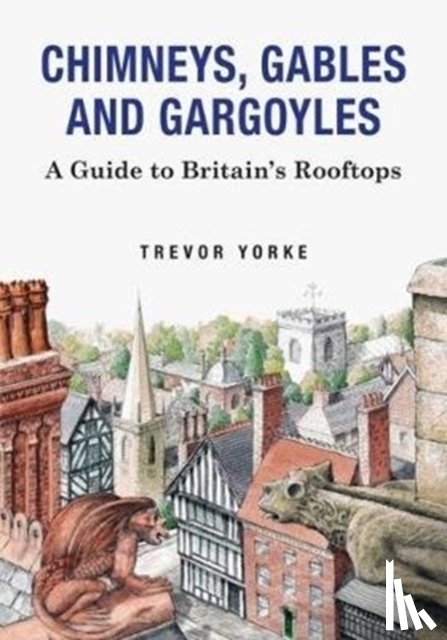 Yorke, Trevor - Chimneys, Gables And Gargoyles