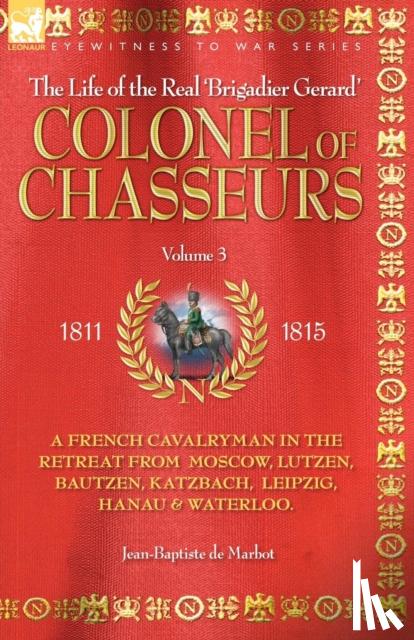 de Marbot, Jean Baptiste - Colonel of Chasseurs - A French Cavalryman in the Retreat from Moscow, Lutzen, Bautzen, Katzbach, Leipzig, Hanau & Waterloo.