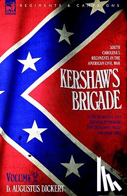 Dickert, D Augustus - Kershaw's Brigade - volume 2 - South Carolina's Regiments in the American Civil War - at the Wilderness, Cold Harbour, Petersburg, The Shenandoah Valley & Cedar Creek