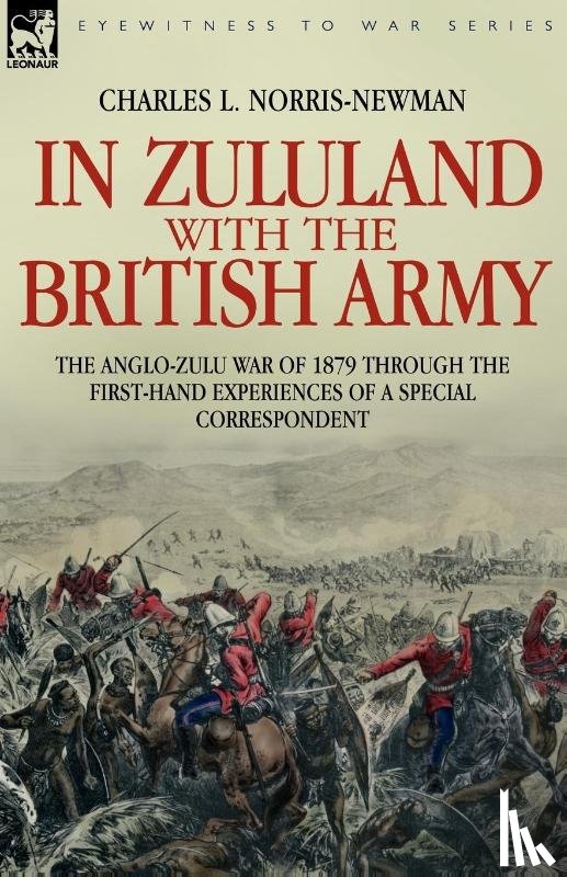 Norris-Newman, Charles L - In Zululand with the British Army - The Anglo-Zulu war of 1879 through the first-hand experiences of a special correspondent