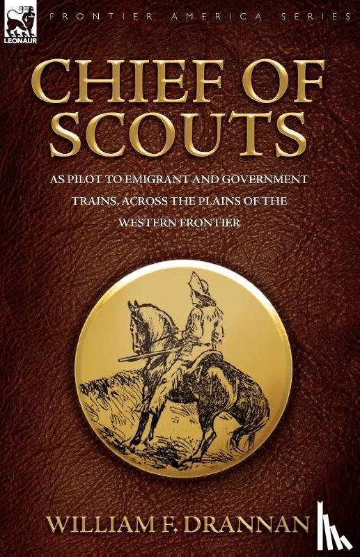 Drannan, William F - Chief of Scouts-as Pilot to Emigrant and Government Trains, Across the Plains of the Western Frontier