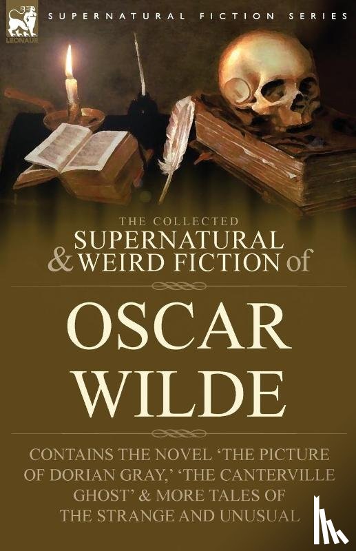 Wilde, Oscar - The Collected Supernatural & Weird Fiction of Oscar Wilde-Includes the Novel 'The Picture of Dorian Gray, ' 'Lord Arthur Savile's Crime, ' 'The Canterville Ghost' & More Tales of the Strange and Unusual